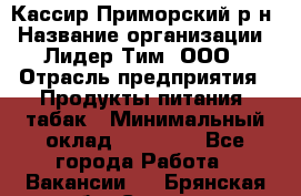 Кассир Приморский р-н › Название организации ­ Лидер Тим, ООО › Отрасль предприятия ­ Продукты питания, табак › Минимальный оклад ­ 26 300 - Все города Работа » Вакансии   . Брянская обл.,Сельцо г.